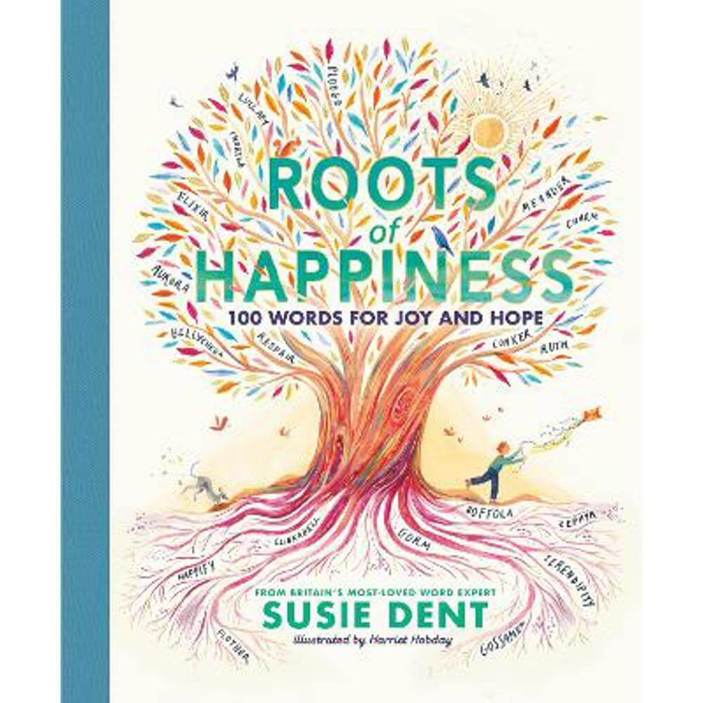 Roots of Happiness: 100 Words for Joy and Hope from Britain's Most-Loved Word Expert (Hardback) - Susie Dent